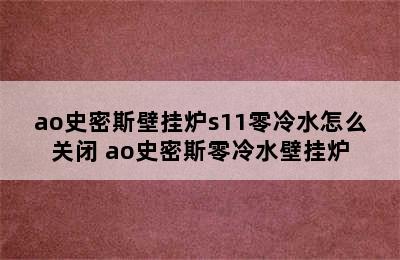 ao史密斯壁挂炉s11零冷水怎么关闭 ao史密斯零冷水壁挂炉